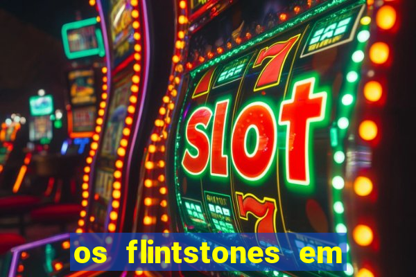 os flintstones em viva rock vegas filme completo dublado